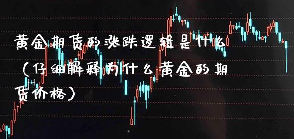 黄金期货的涨跌逻辑是什么（仔细解释为什么黄金的期货价格）_https://www.boyangwujin.com_期货直播间_第1张