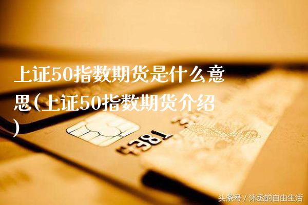 上证50指数期货是什么意思(上证50指数期货介绍)