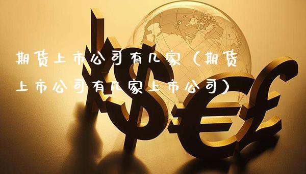 期货上市公司有几家（期货上市公司有几家上市公司）_https://www.boyangwujin.com_纳指期货_第1张