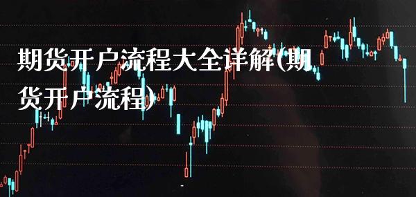 期货开户流程大全详解(期货开户流程)_https://www.boyangwujin.com_黄金期货_第1张