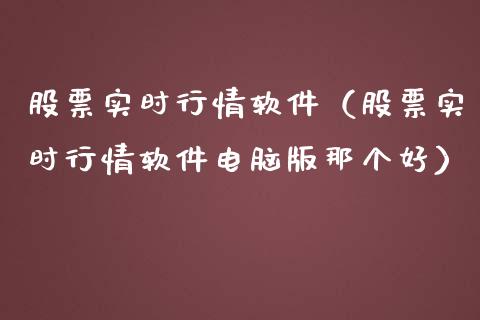 股票实时行情软件（股票实时行情软件电脑版那个好）_https://www.boyangwujin.com_道指期货_第1张
