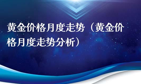 黄金价格月度走势（黄金价格月度走势分析）_https://www.boyangwujin.com_期货直播间_第1张