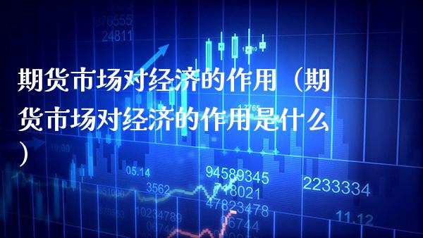 期货市场对经济的作用（期货市场对经济的作用是什么）_https://www.boyangwujin.com_道指期货_第1张