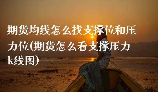 期货均线怎么找支撑位和压力位(期货怎么看支撑压力k线图)_https://www.boyangwujin.com_纳指期货_第1张