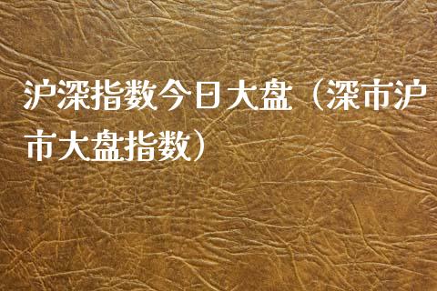 沪深指数今日大盘（深市沪市大盘指数）
