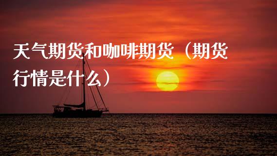 天气期货和咖啡期货（期货行情是什么）