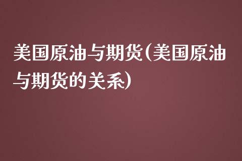 美国原油与期货(美国原油与期货的关系)_https://www.boyangwujin.com_期货直播间_第1张