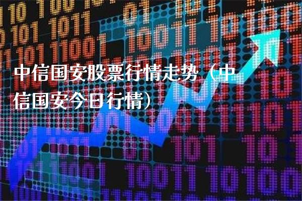 中信国安股票行情走势（中信国安今日行情）_https://www.boyangwujin.com_白银期货_第1张