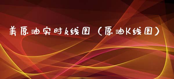 美原油实时k线图（原油K线图）_https://www.boyangwujin.com_期货直播间_第1张