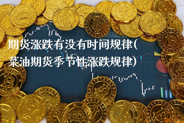 期货涨跌有没有时间规律(菜油期货季节性涨跌规律)_https://www.boyangwujin.com_纳指期货_第1张