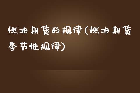燃油期货的规律(燃油期货季节性规律)_https://www.boyangwujin.com_白银期货_第1张