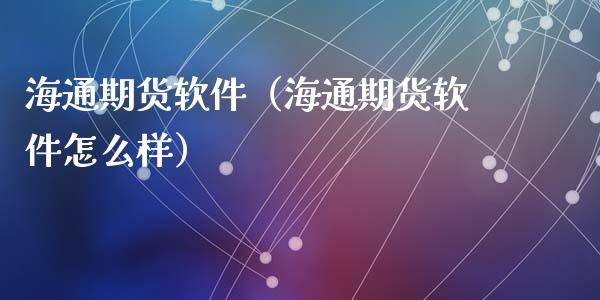 海通期货软件（海通期货软件怎么样）_https://www.boyangwujin.com_期货直播间_第1张