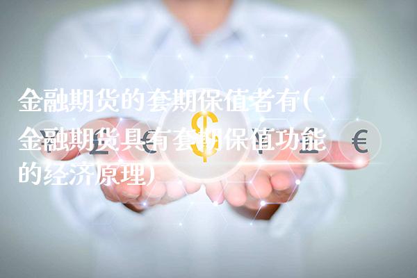 金融期货的套期保值者有(金融期货具有套期保值功能的经济原理)_https://www.boyangwujin.com_期货直播间_第1张