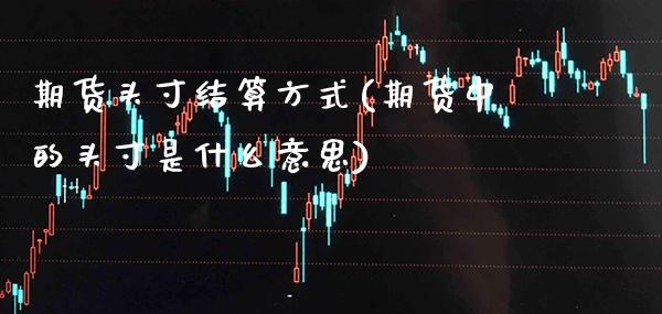 期货头寸结算方式(期货中的头寸是什么意思)
