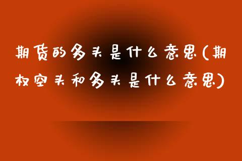 期货的多头是什么意思(期权空头和多头是什么意思)_https://www.boyangwujin.com_原油期货_第1张