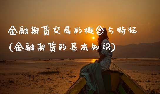 金融期货交易的概念与特征(金融期货的基本知识)_https://www.boyangwujin.com_期货直播间_第1张