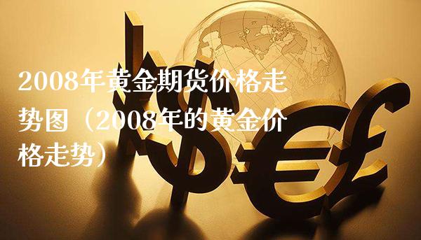 2008年黄金期货价格走势图（2008年的黄金价格走势）_https://www.boyangwujin.com_恒生指数_第1张