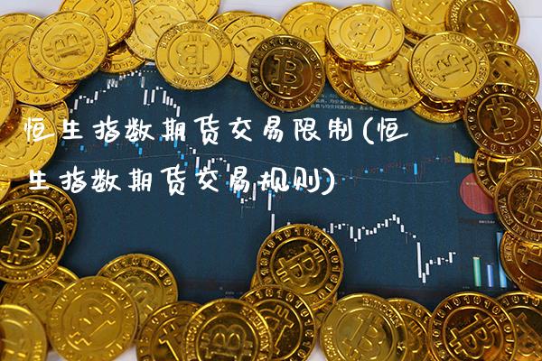恒生指数期货交易限制(恒生指数期货交易规则)_https://www.boyangwujin.com_黄金期货_第1张