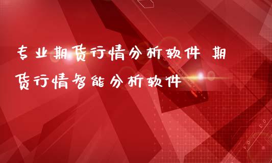 专业期货行情分析软件 期货行情智能分析软件_https://www.boyangwujin.com_黄金期货_第1张