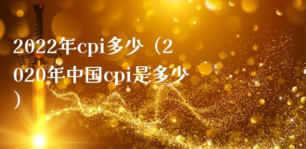 2022年cpi多少（2020年中国cpi是多少）_https://www.boyangwujin.com_期货直播间_第1张