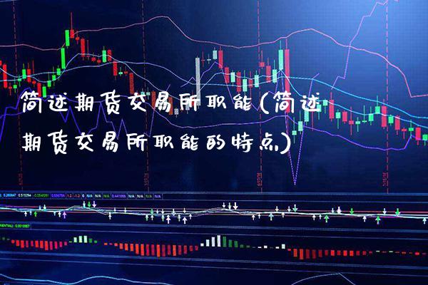 简述期货交易所职能(简述期货交易所职能的特点)_https://www.boyangwujin.com_期货直播间_第1张