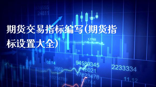 期货交易指标编写(期货指标设置大全)_https://www.boyangwujin.com_恒指期货_第1张