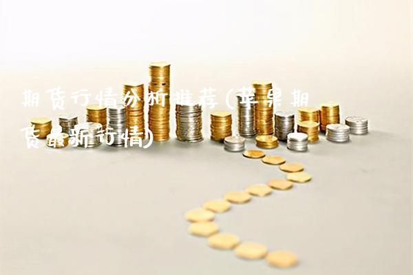 期货行情分析推荐(苹果期货最新行情)_https://www.boyangwujin.com_期货直播间_第1张