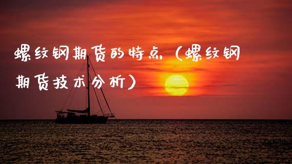 螺纹钢期货的特点（螺纹钢期货技术分析）