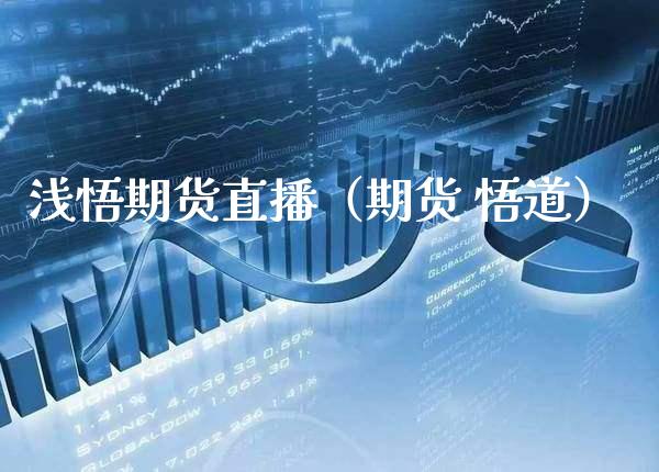 浅悟期货直播（期货 悟道）