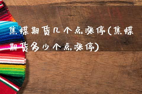 焦煤期货几个点涨停(焦煤期货多少个点涨停)