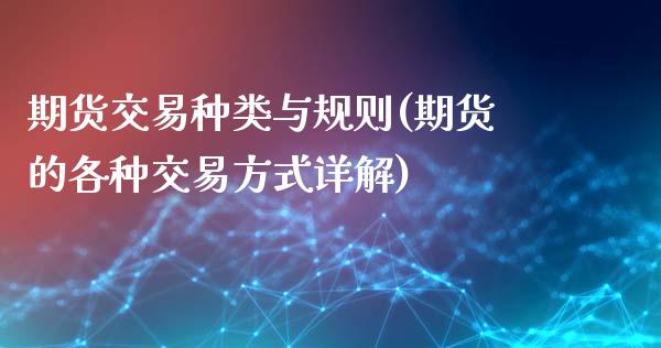 期货交易种类与规则(期货的各种交易方式详解)_https://www.boyangwujin.com_内盘期货_第1张