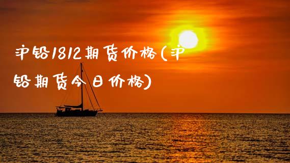 沪铅1812期货价格(沪铅期货今日价格)