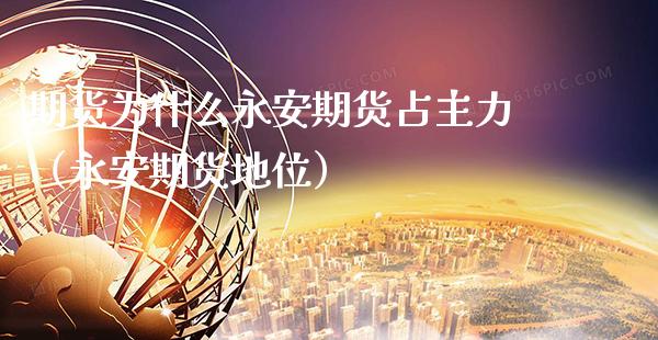 期货为什么永安期货占主力（永安期货地位）_https://www.boyangwujin.com_恒生指数_第1张