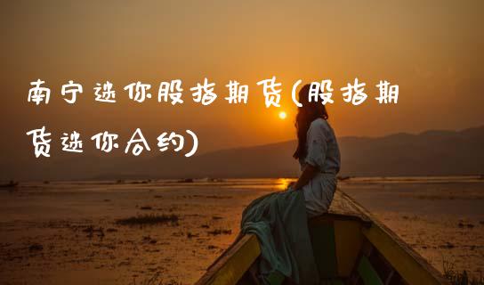 南宁迷你股指期货(股指期货迷你合约)_https://www.boyangwujin.com_期货开户_第1张