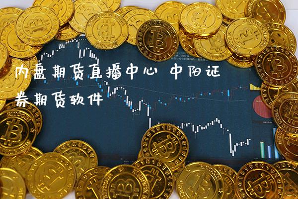 内盘期货直播中心 中阳证券期货软件_https://www.boyangwujin.com_期货直播间_第1张