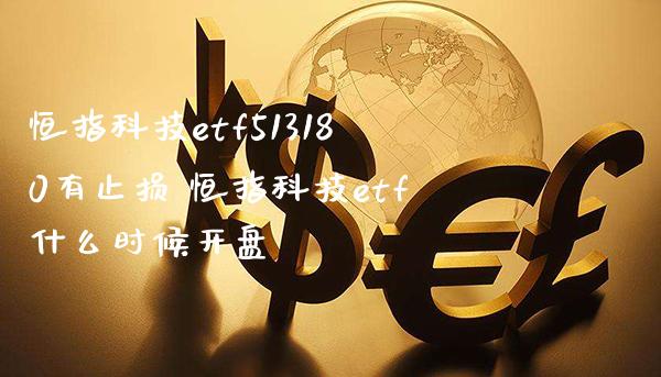 恒指科技etf513180有止损 恒指科技etf什么时候开盘_https://www.boyangwujin.com_恒指期货_第1张