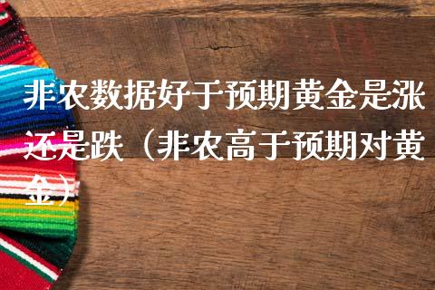 非农数据好于预期黄金是涨还是跌（非农高于预期对黄金）