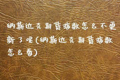纳斯达克期货指数怎么不更新了呢(纳斯达克期货指数怎么看)_https://www.boyangwujin.com_黄金期货_第1张