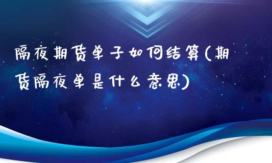 隔夜期货单子如何结算(期货隔夜单是什么意思)_https://www.boyangwujin.com_原油期货_第1张