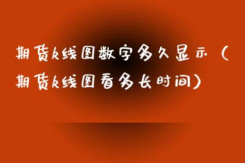 期货k线图数字多久显示（期货k线图看多长时间）_https://www.boyangwujin.com_期货直播间_第1张