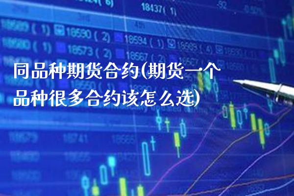 同品种期货合约(期货一个品种很多合约该怎么选)