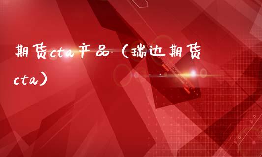期货cta产品（瑞达期货cta）