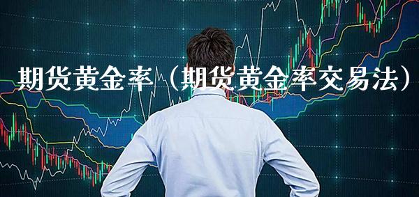 期货黄金率（期货黄金率交易法）_https://www.boyangwujin.com_黄金期货_第1张