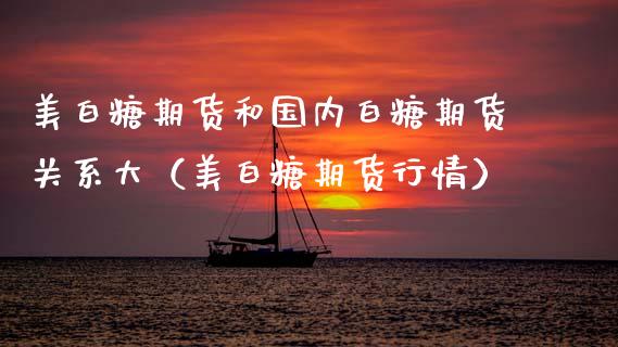 美白糖期货和国内白糖期货关系大（美白糖期货行情）_https://www.boyangwujin.com_纳指期货_第1张