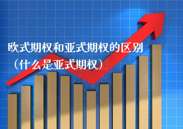 欧式期权和亚式期权的区别（什么是亚式期权）