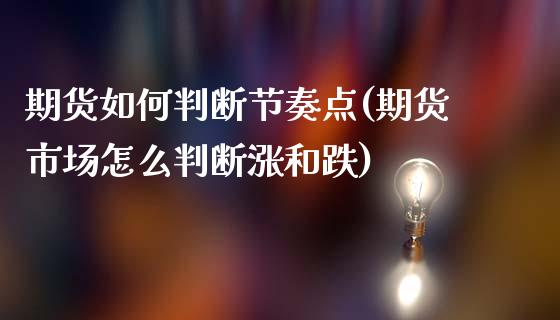 期货如何判断节奏点(期货市场怎么判断涨和跌)_https://www.boyangwujin.com_期货直播间_第1张