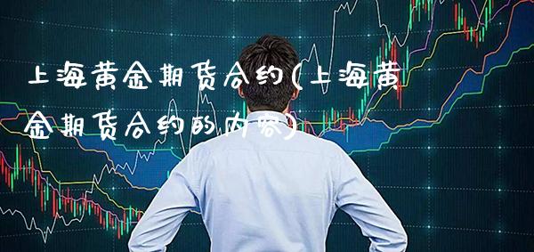 上海黄金期货合约(上海黄金期货合约的内容)_https://www.boyangwujin.com_期货直播间_第1张