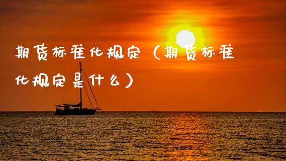 期货标准化规定（期货标准化规定是什么）_https://www.boyangwujin.com_纳指期货_第1张