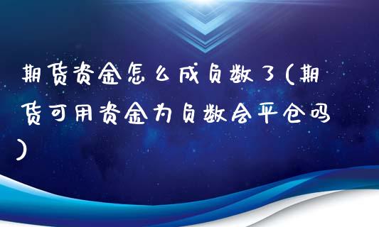 期货资金怎么成负数了(期货可用资金为负数会平仓吗)_https://www.boyangwujin.com_原油期货_第1张