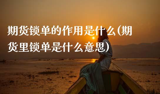 期货锁单的作用是什么(期货里锁单是什么意思)_https://www.boyangwujin.com_恒生指数_第1张